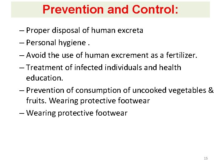 Prevention and Control: – Proper disposal of human excreta – Personal hygiene. – Avoid