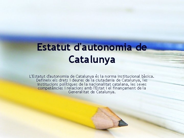 Estatut d'autonomia de Catalunya L'Estatut d'autonomia de Catalunya és la norma institucional bàsica. Defineix