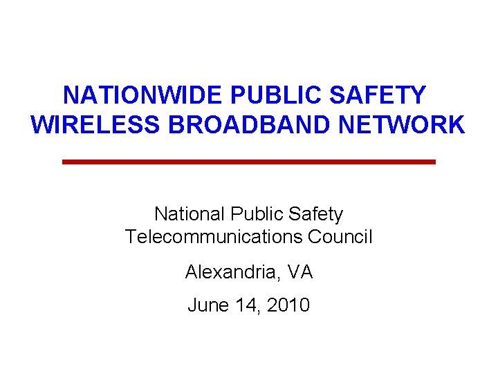 NATIONWIDE PUBLIC SAFETY WIRELESS BROADBAND NETWORK National Public Safety Telecommunications Council Alexandria, VA June