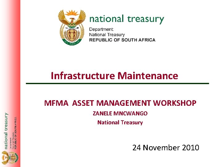 Infrastructure Maintenance MFMA ASSET MANAGEMENT WORKSHOP ZANELE MNCWANGO National Treasury 24 November 2010 