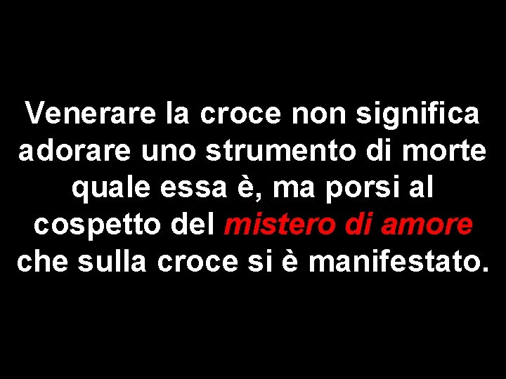 Venerare la croce non significa adorare uno strumento di morte quale essa è, ma