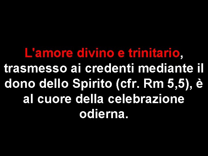 L'amore divino e trinitario, trasmesso ai credenti mediante il dono dello Spirito (cfr. Rm