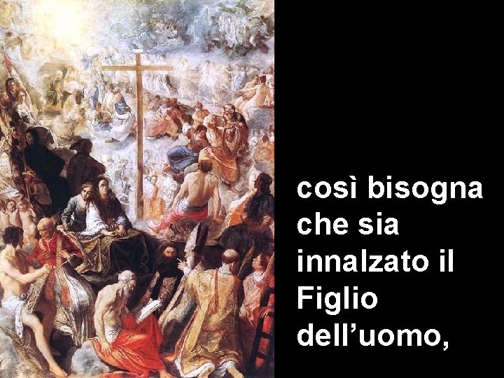 così bisogna che sia innalzato il Figlio dell’uomo, 