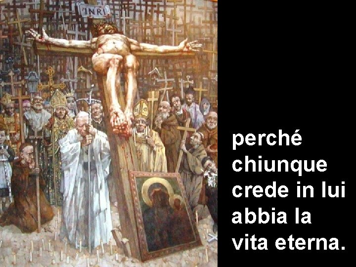 perché chiunque crede in lui abbia la vita eterna. 