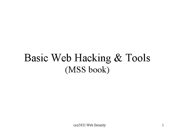 Basic Web Hacking & Tools (MSS book) csci 5931 Web Security 1 