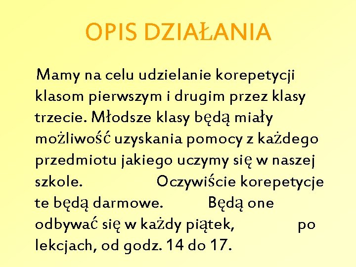 OPIS DZIAŁANIA Mamy na celu udzielanie korepetycji klasom pierwszym i drugim przez klasy trzecie.