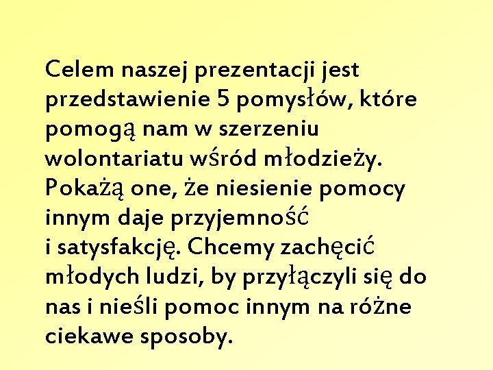 Celem naszej prezentacji jest przedstawienie 5 pomysłów, które pomogą nam w szerzeniu wolontariatu wśród