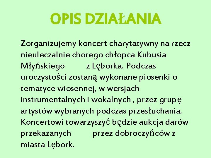 OPIS DZIAŁANIA Zorganizujemy koncert charytatywny na rzecz nieuleczalnie chorego chłopca Kubusia Młyńskiego z Lęborka.