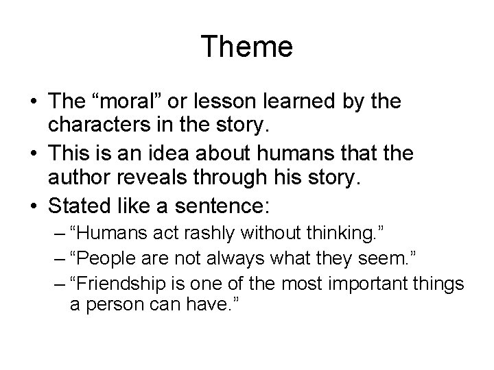 Theme • The “moral” or lesson learned by the characters in the story. •