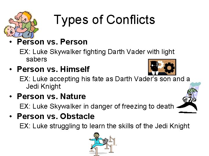 Types of Conflicts • Person vs. Person EX: Luke Skywalker fighting Darth Vader with