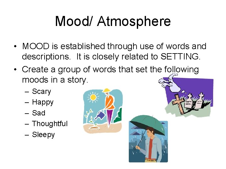 Mood/ Atmosphere • MOOD is established through use of words and descriptions. It is