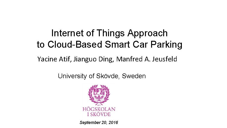 Internet of Things Approach to Cloud-Based Smart Car Parking Yacine Atif, Jianguo Ding, Manfred