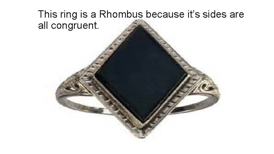 This ring is a Rhombus because it’s sides are all congruent. 