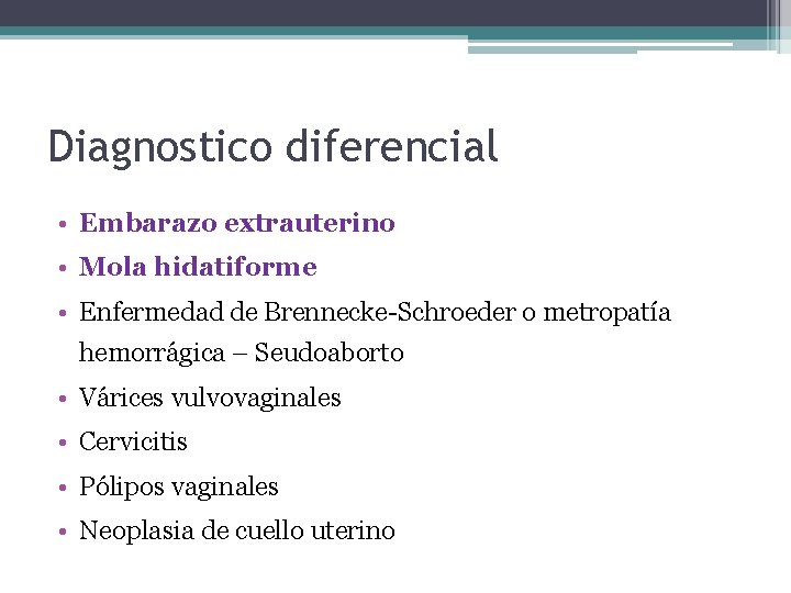 Diagnostico diferencial • Embarazo extrauterino • Mola hidatiforme • Enfermedad de Brennecke-Schroeder o metropatía