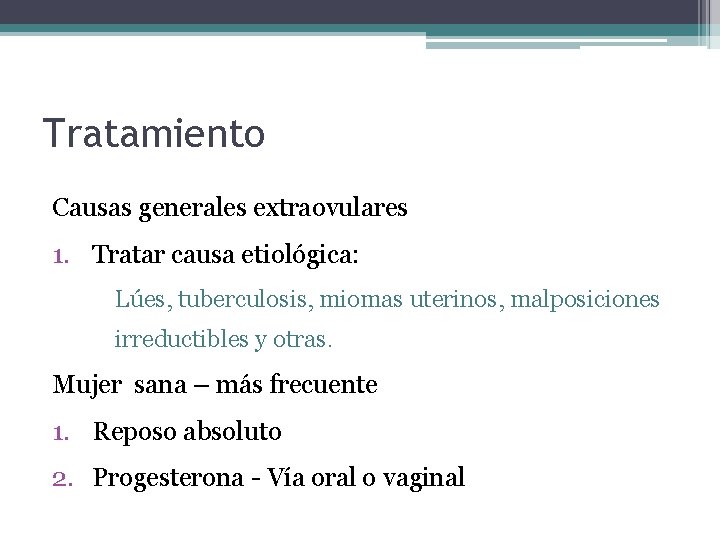 Tratamiento Causas generales extraovulares 1. Tratar causa etiológica: Lúes, tuberculosis, miomas uterinos, malposiciones irreductibles