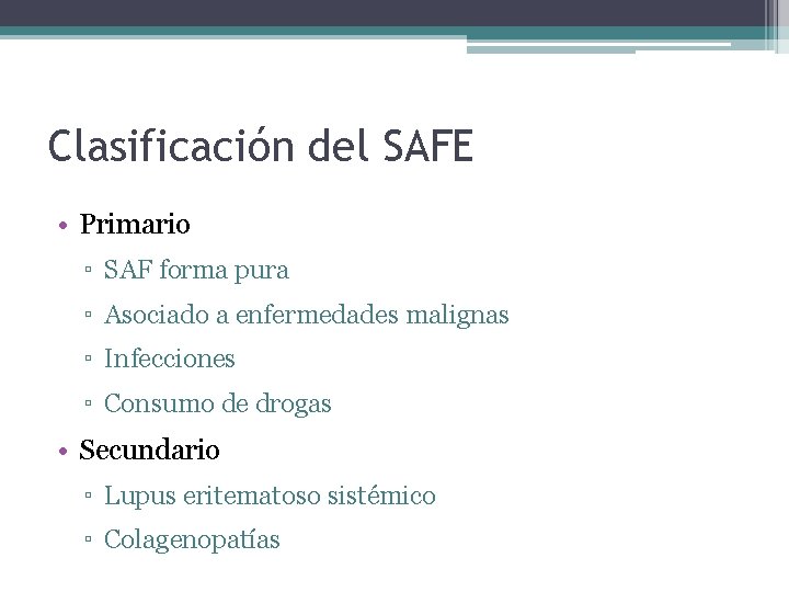 Clasificación del SAFE • Primario ▫ SAF forma pura ▫ Asociado a enfermedades malignas