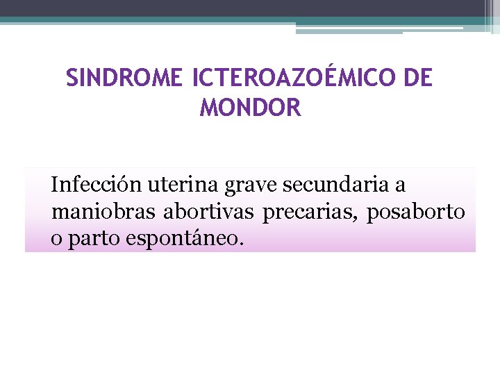 SINDROME ICTEROAZOÉMICO DE MONDOR Infección uterina grave secundaria a maniobras abortivas precarias, posaborto o