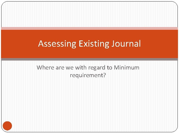 Assessing Existing Journal Where are we with regard to Minimum requirement? 