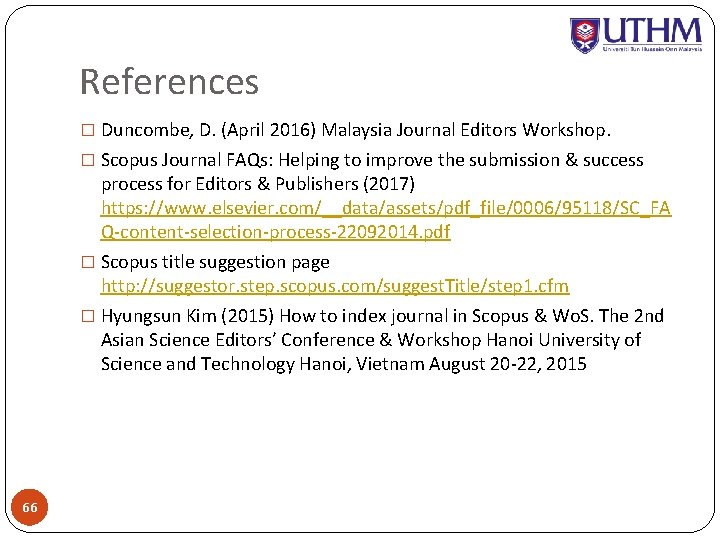 References � Duncombe, D. (April 2016) Malaysia Journal Editors Workshop. � Scopus Journal FAQs:
