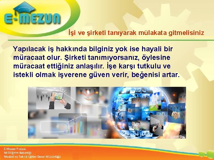 İşi ve şirketi tanıyarak mülakata gitmelisiniz Yapılacak iş hakkında bilginiz yok ise hayali bir