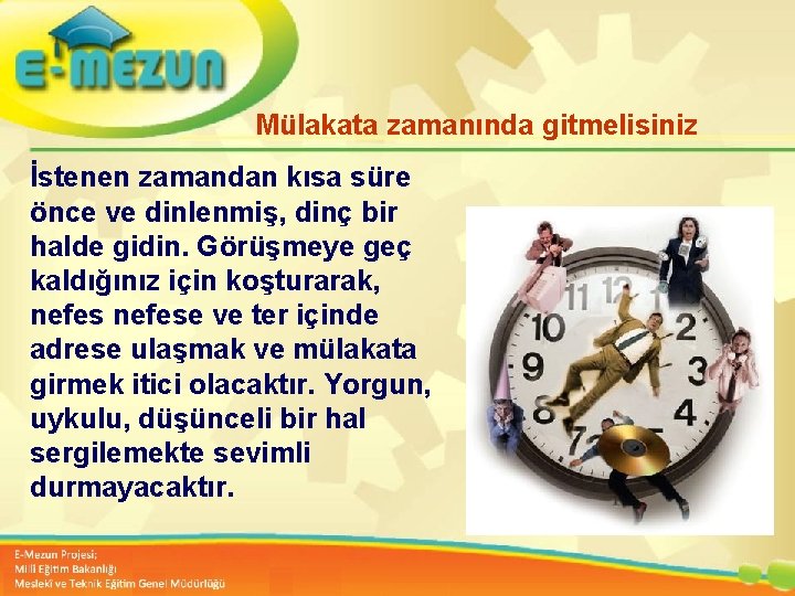 Mülakata zamanında gitmelisiniz İstenen zamandan kısa süre önce ve dinlenmiş, dinç bir halde gidin.