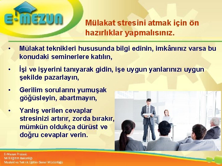 Mülakat stresini atmak için ön hazırlıklar yapmalısınız. • Mülakat teknikleri hususunda bilgi edinin, imkânınız