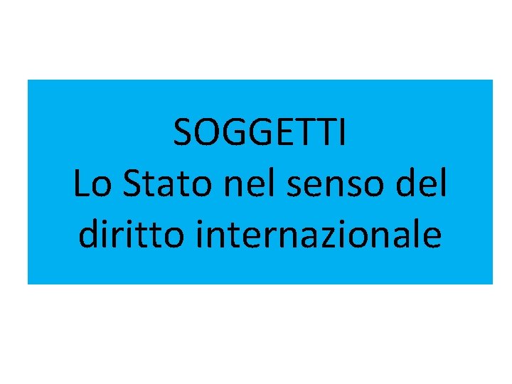 SOGGETTI Lo Stato nel senso del diritto internazionale 