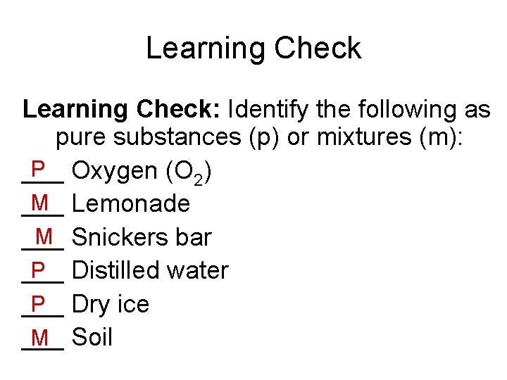 Learning Check: Identify the following as pure substances (p) or mixtures (m): P Oxygen