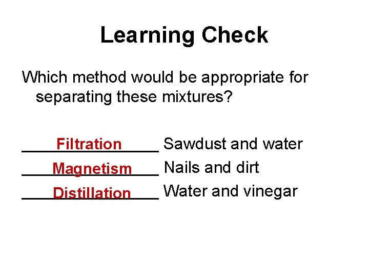 Learning Check Which method would be appropriate for separating these mixtures? Filtration ________ Sawdust
