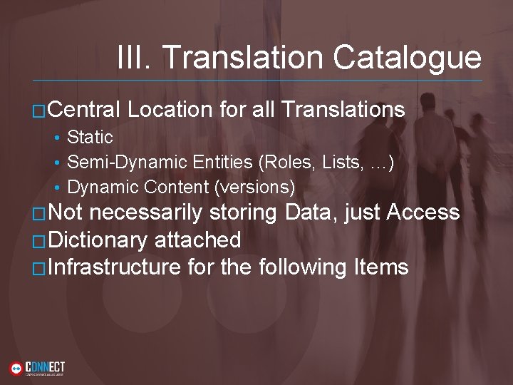 III. Translation Catalogue �Central Location for all Translations • Static • Semi-Dynamic Entities (Roles,