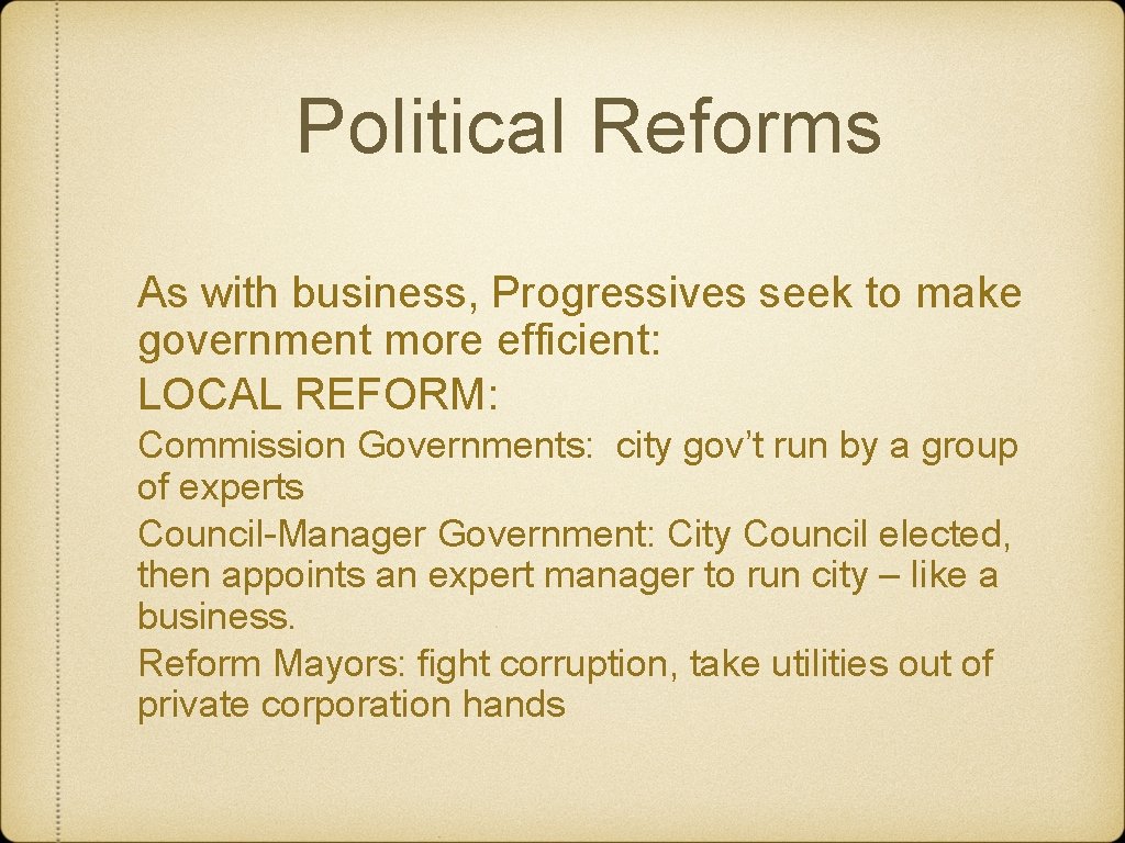 Political Reforms As with business, Progressives seek to make government more efficient: LOCAL REFORM: