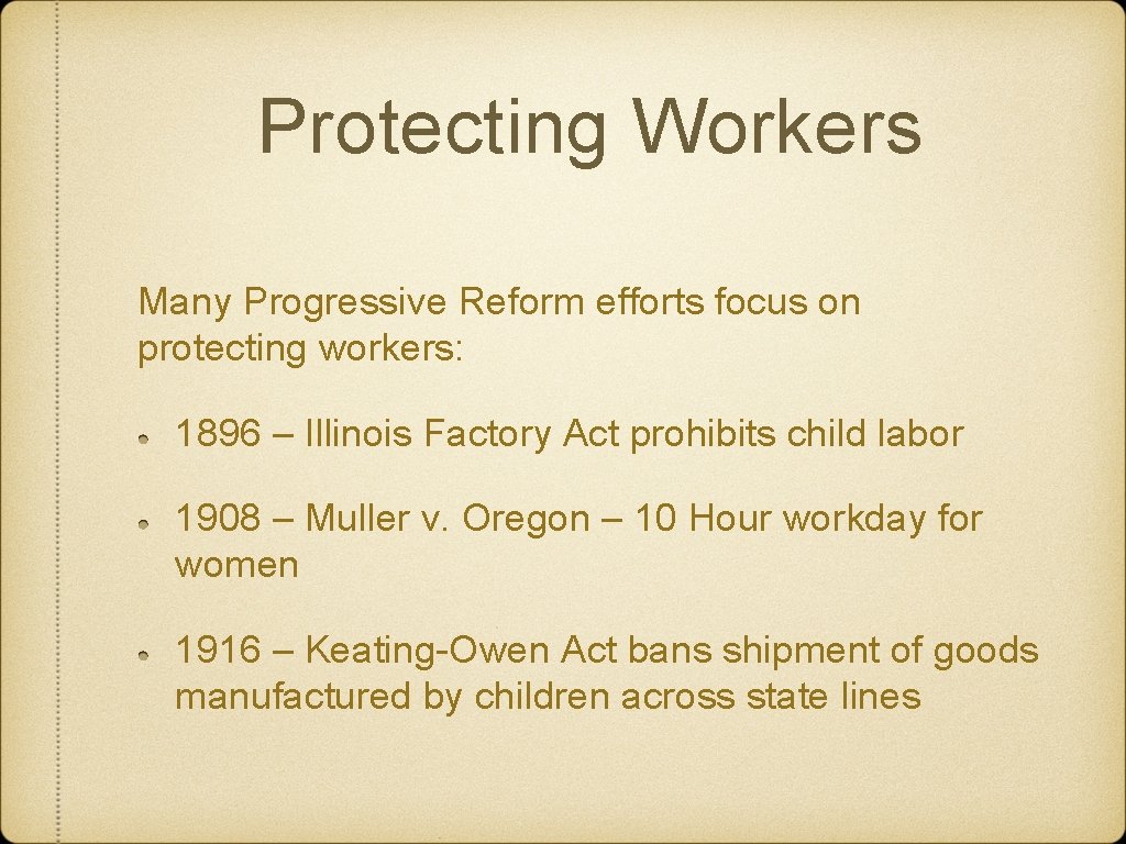 Protecting Workers Many Progressive Reform efforts focus on protecting workers: 1896 – Illinois Factory