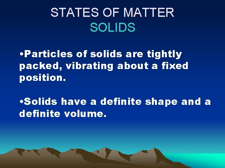 STATES OF MATTER SOLIDS • Particles of solids are tightly packed, vibrating about a