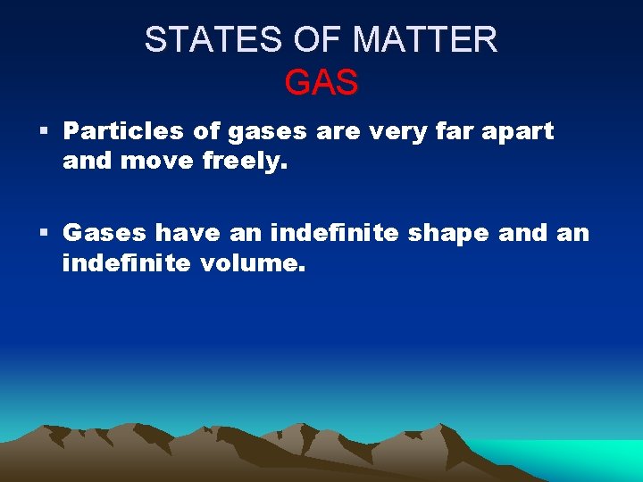 STATES OF MATTER GAS § Particles of gases are very far apart and move