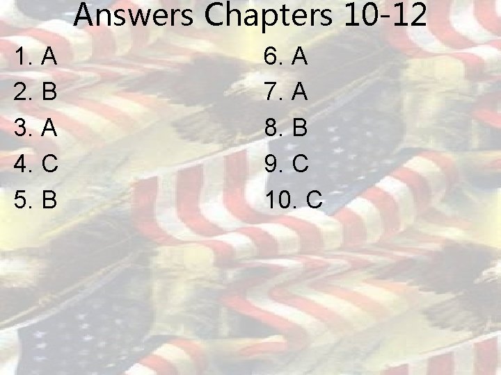 Answers Chapters 10 -12 1. A 2. B 3. A 4. C 5. B