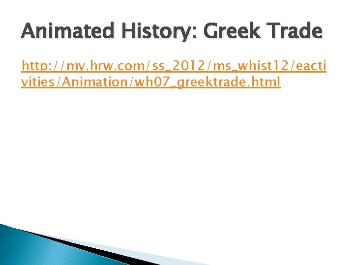 Animated History: Greek Trade http: //my. hrw. com/ss_2012/ms_whist 12/eacti vities/Animation/wh 07_greektrade. html 