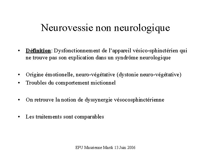 Neurovessie non neurologique • Définition: Dysfonctionnement de l’appareil vésico-sphinctérien qui ne trouve pas son