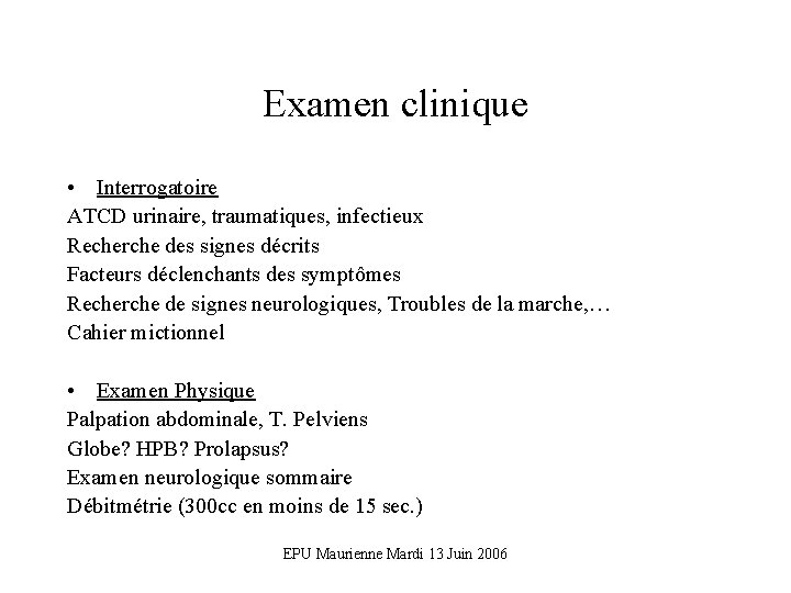 Examen clinique • Interrogatoire ATCD urinaire, traumatiques, infectieux Recherche des signes décrits Facteurs déclenchants