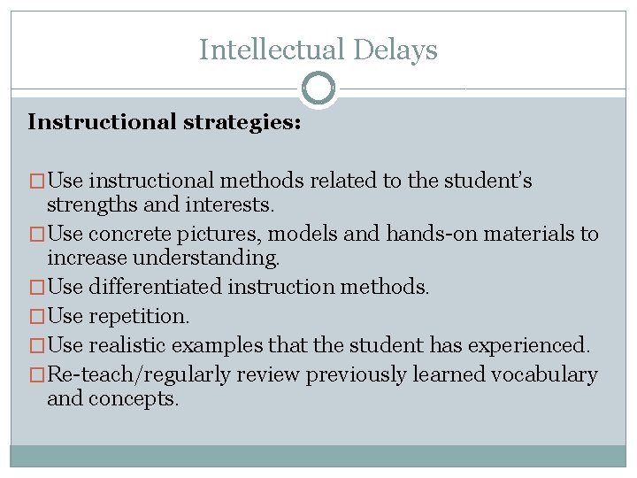 Intellectual Delays Instructional strategies: �Use instructional methods related to the student’s strengths and interests.