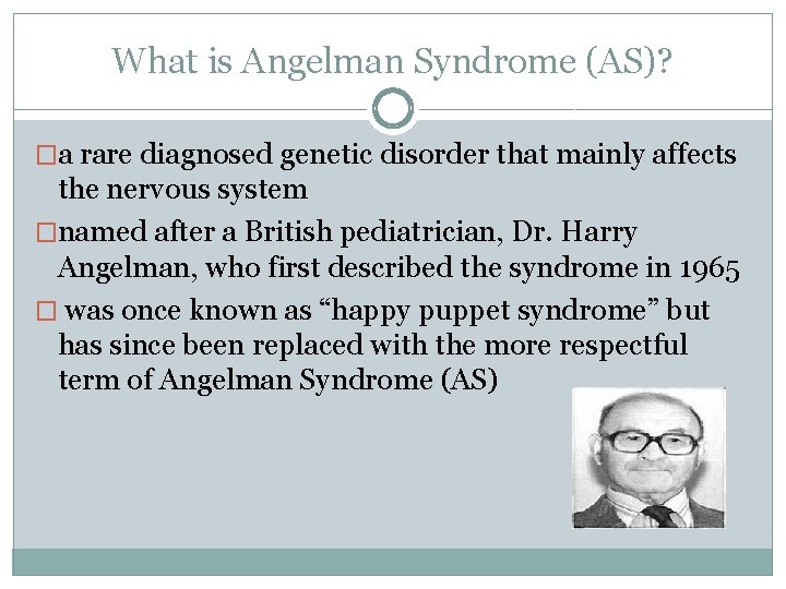 What is Angelman Syndrome (AS)? �a rare diagnosed genetic disorder that mainly affects the