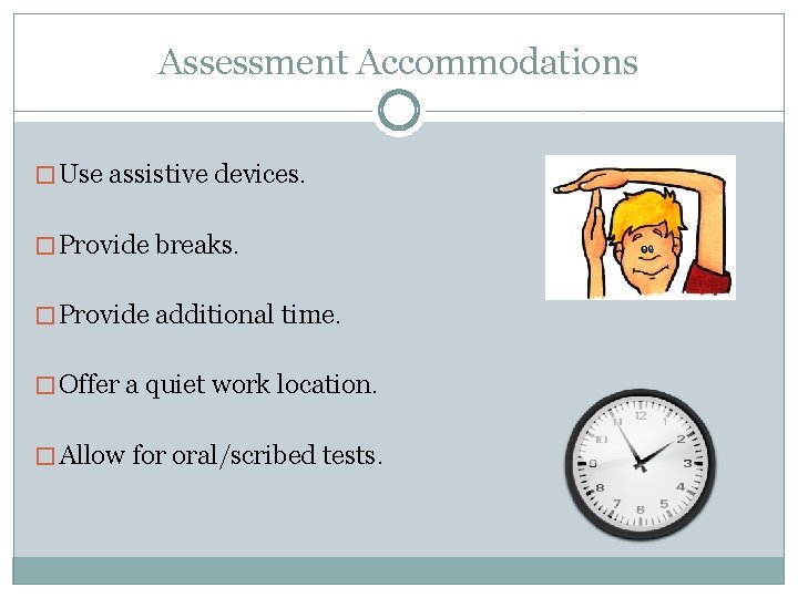 Assessment Accommodations � Use assistive devices. � Provide breaks. � Provide additional time. �