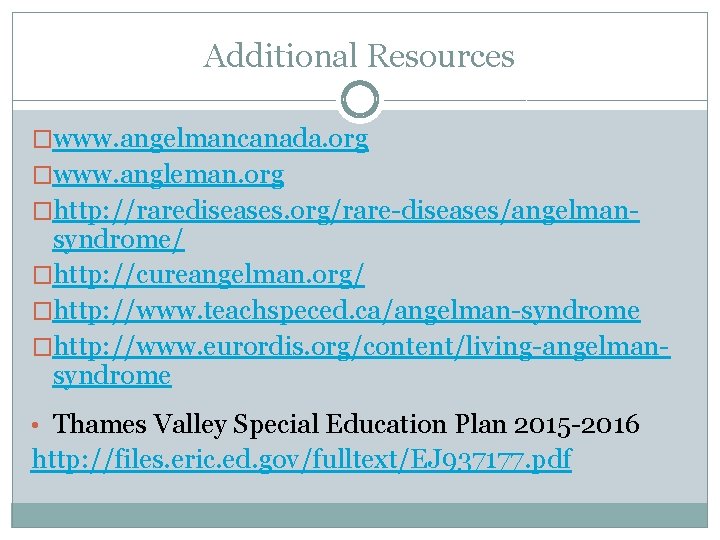 Additional Resources �www. angelmancanada. org �www. angleman. org �http: //rarediseases. org/rare-diseases/angelman- syndrome/ �http: //cureangelman.