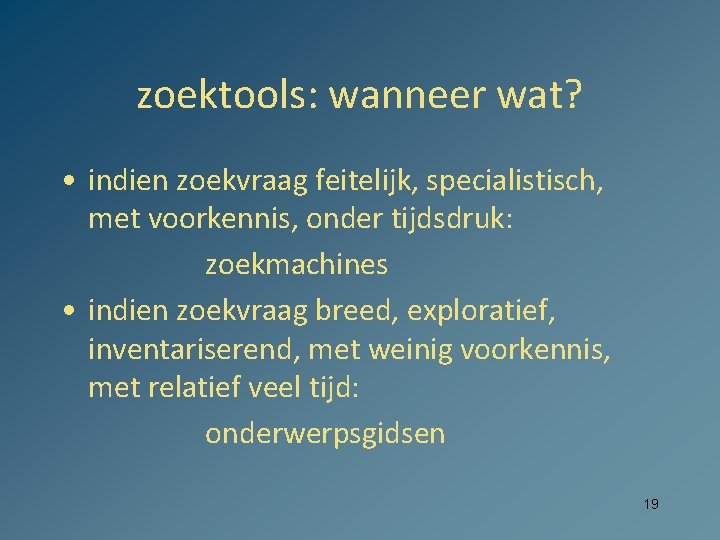 zoektools: wanneer wat? • indien zoekvraag feitelijk, specialistisch, met voorkennis, onder tijdsdruk: zoekmachines •