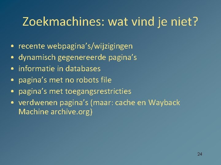 Zoekmachines: wat vind je niet? • • • recente webpagina’s/wijzigingen dynamisch gegenereerde pagina’s informatie