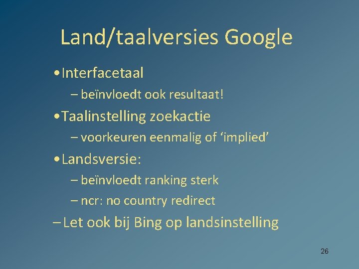 Land/taalversies Google • Interfacetaal – beïnvloedt ook resultaat! • Taalinstelling zoekactie – voorkeuren eenmalig