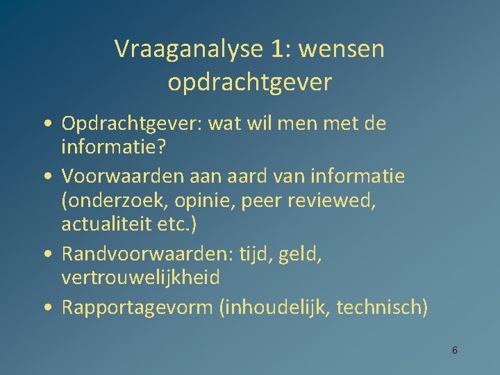 Vraaganalyse 1: wensen opdrachtgever • Opdrachtgever: wat wil men met de informatie? • Voorwaarden