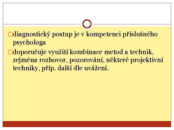 �diagnostický postup je v kompetenci příslušného psychologa �doporučuje využití kombinace metod a technik, zejména