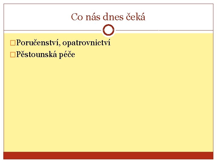 Co nás dnes čeká �Poručenství, opatrovnictví �Pěstounská péče 