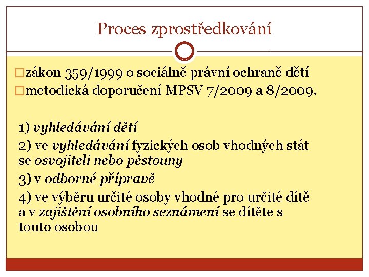 Proces zprostředkování �zákon 359/1999 o sociálně právní ochraně dětí �metodická doporučení MPSV 7/2009 a