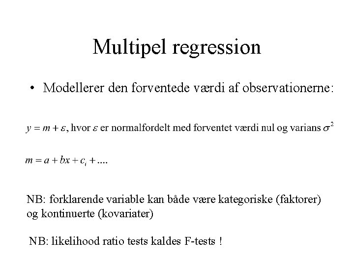 Multipel regression • Modellerer den forventede værdi af observationerne: NB: forklarende variable kan både